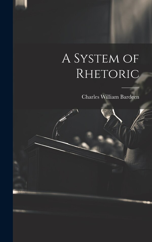 A System of Rhetoric by Charles William Bardeen, Hardcover | Indigo Chapters