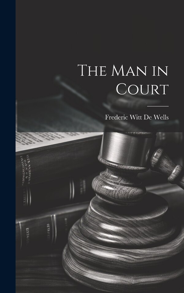 The Man in Court by Frederic Witt De Wells, Hardcover | Indigo Chapters