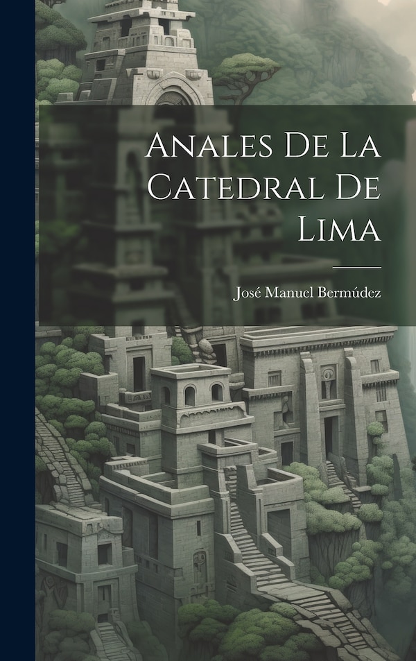 Anales De La Catedral De Lima by José Manuel Bermúdez, Hardcover | Indigo Chapters