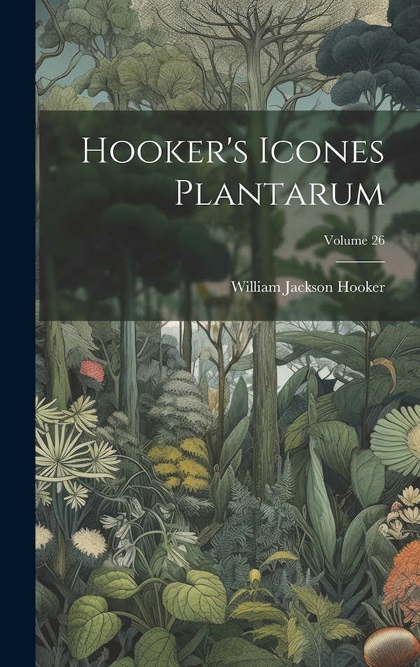 Hooker's Icones Plantarum; Volume 26 by William Jackson Hooker, Hardcover | Indigo Chapters
