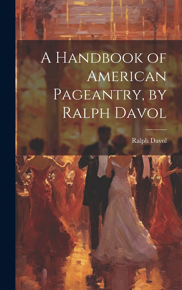 A Handbook of American Pageantry by Ralph Davol, Hardcover | Indigo Chapters