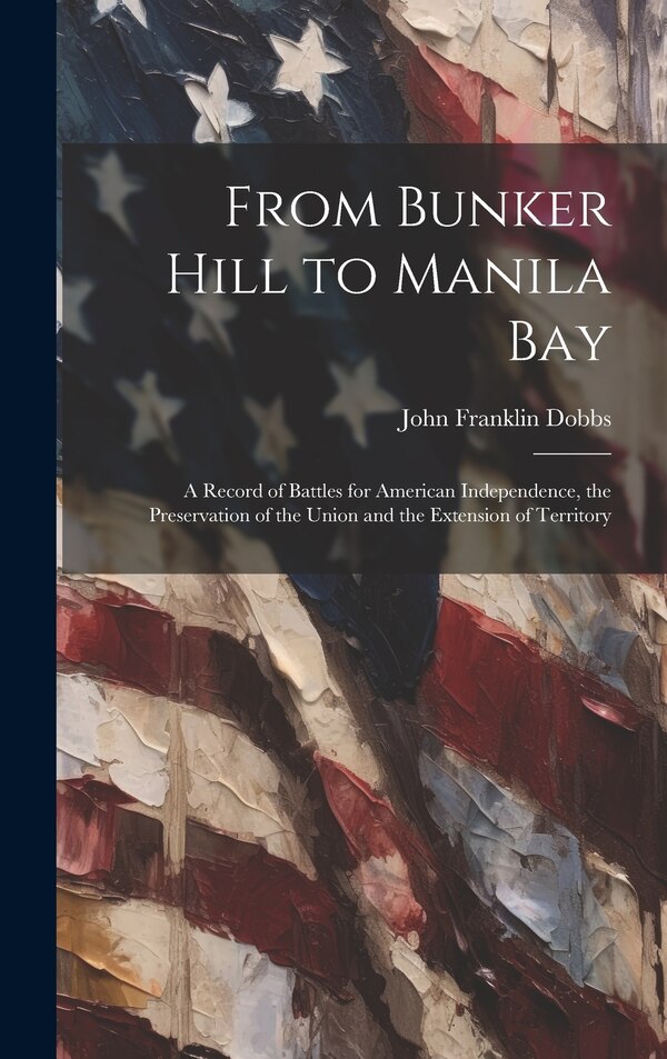 From Bunker Hill to Manila Bay by John Franklin Dobbs, Hardcover | Indigo Chapters