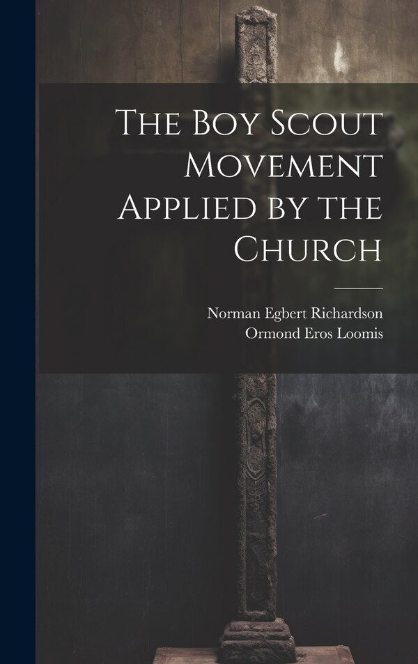 The Boy Scout Movement Applied by the Church by Norman Egbert Richardson, Hardcover | Indigo Chapters