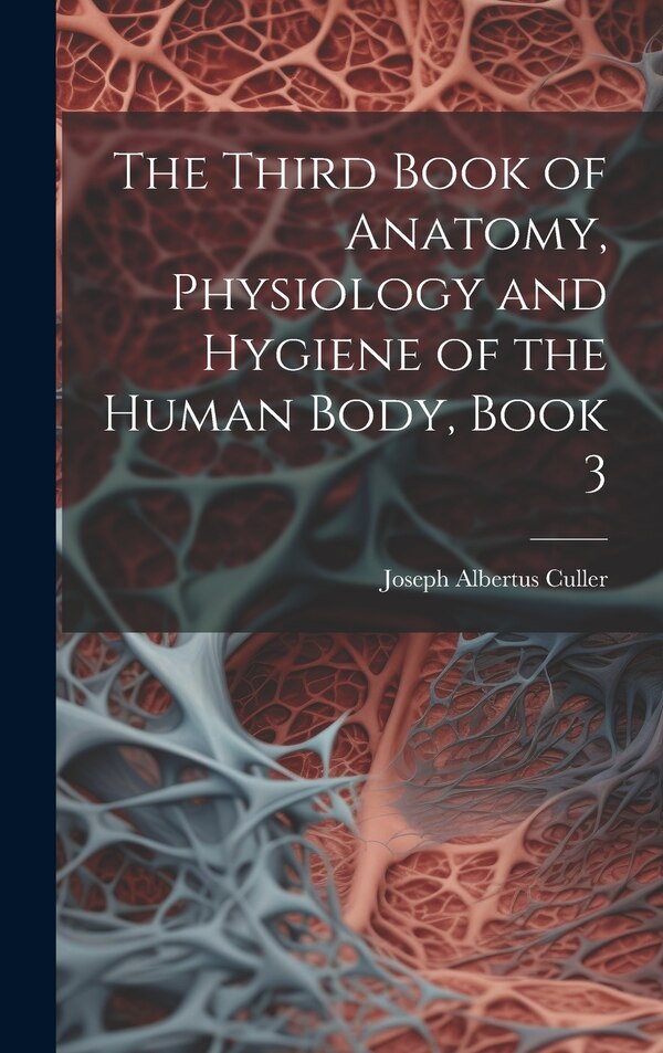 The Third Book of Anatomy Physiology and Hygiene of the Human Body Book 3 by Joseph Albertus Culler, Hardcover | Indigo Chapters