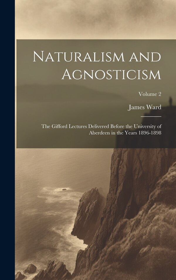 Naturalism and Agnosticism by James Ward, Hardcover | Indigo Chapters