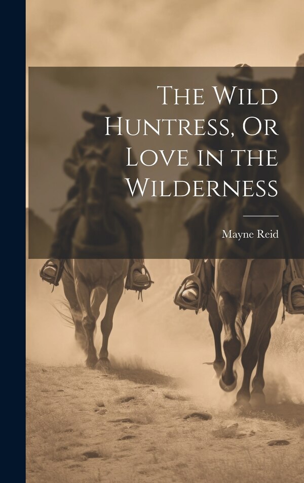 The Wild Huntress Or Love in the Wilderness by Mayne Reid, Hardcover | Indigo Chapters