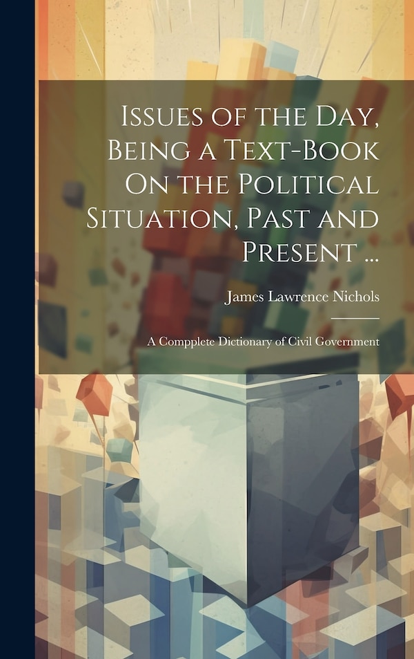 Issues of the Day Being a Text-Book On the Political Situation Past and Present . by James Lawrence Nichols, Hardcover | Indigo Chapters
