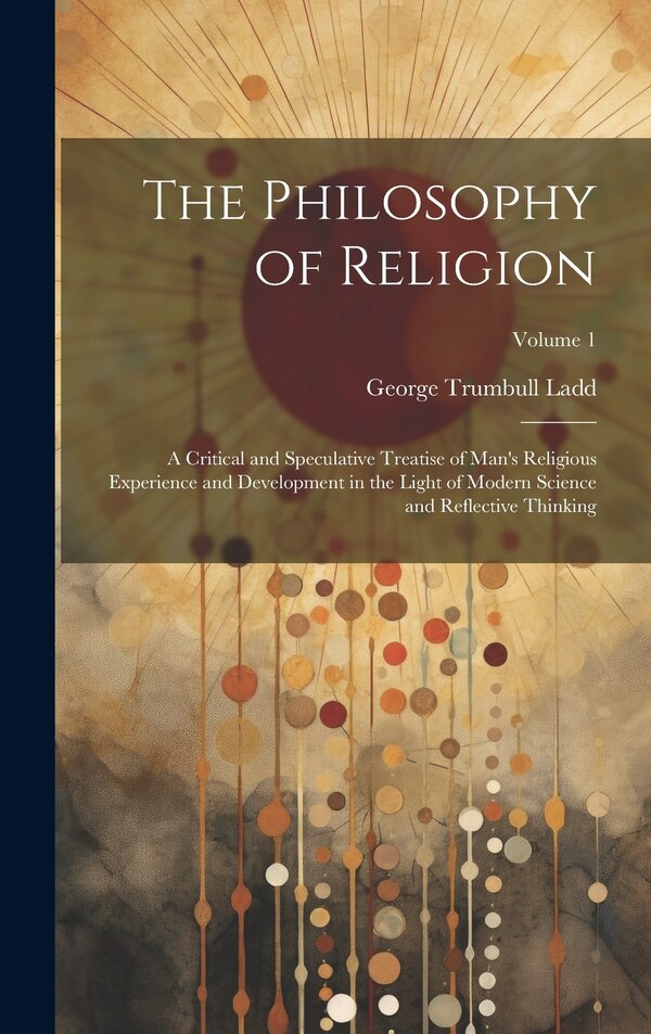 The Philosophy of Religion by George Trumbull Ladd, Hardcover | Indigo Chapters