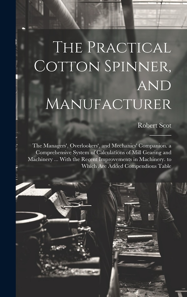 The Practical Cotton Spinner and Manufacturer by Robert Scot, Hardcover | Indigo Chapters