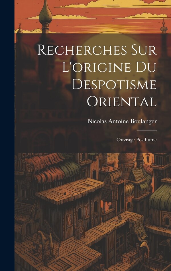 Recherches Sur L'origine Du Despotisme Oriental by Nicolas Antoine Boulanger, Hardcover | Indigo Chapters