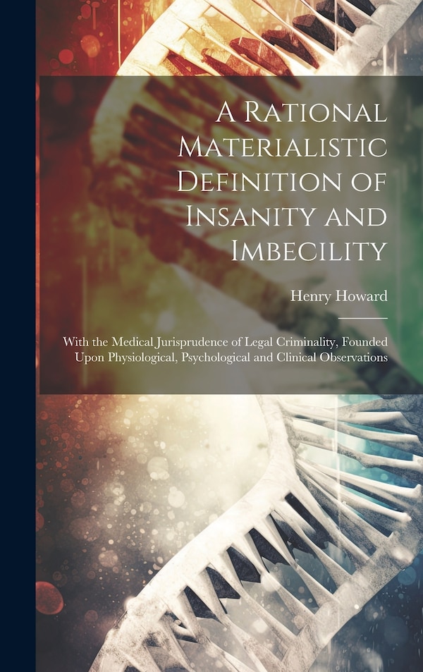 A Rational Materialistic Definition of Insanity and Imbecility by Henry Howard, Hardcover | Indigo Chapters