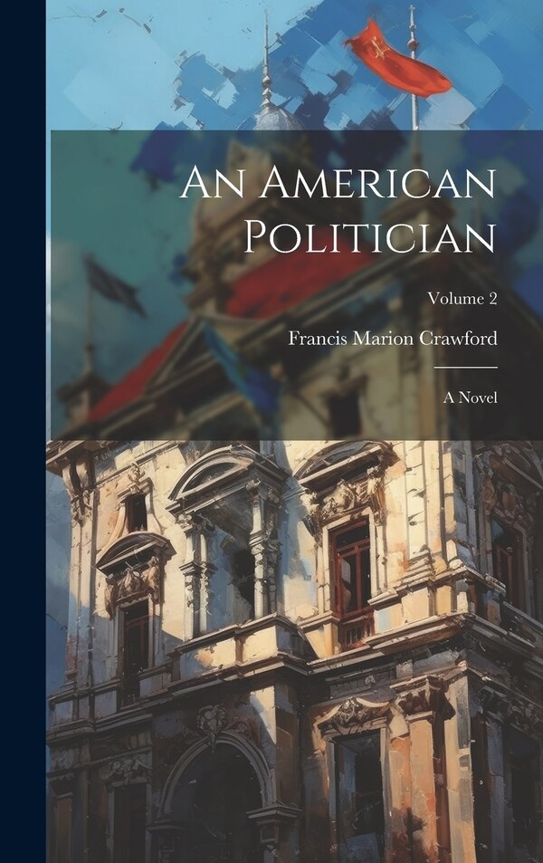 An American Politician by Francis Marion Crawford, Hardcover | Indigo Chapters
