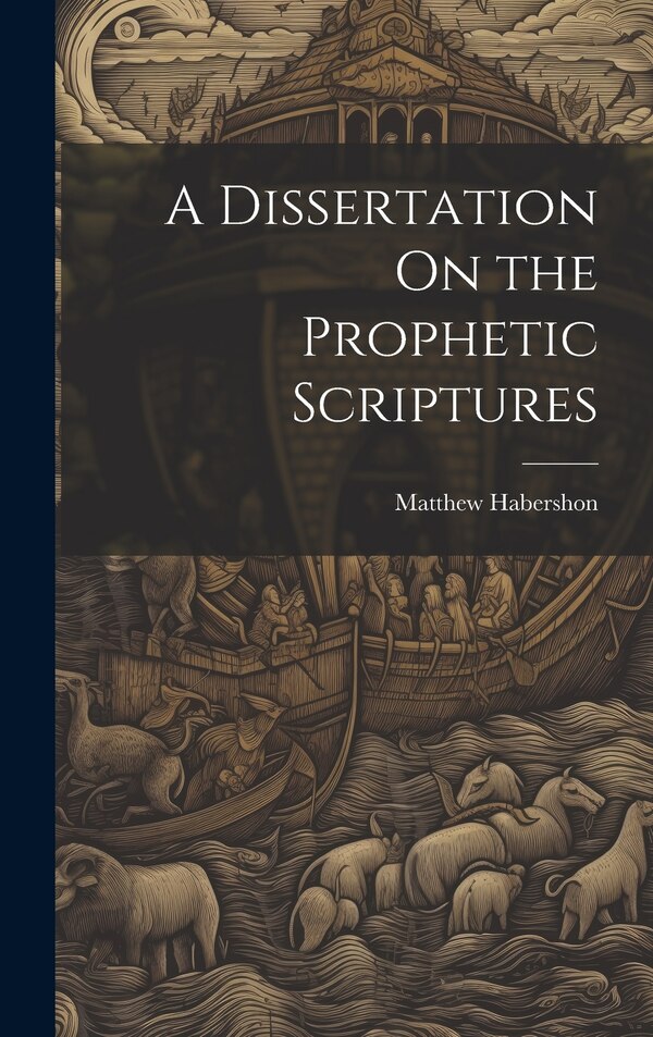 A Dissertation On the Prophetic Scriptures by Matthew Habershon, Hardcover | Indigo Chapters