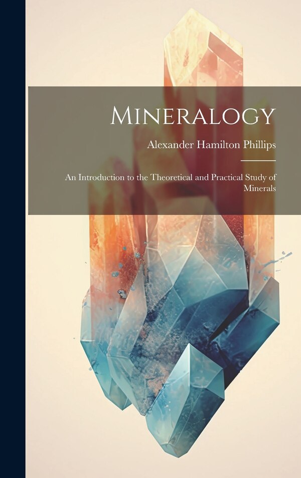 Mineralogy by Alexander Hamilton Phillips, Hardcover | Indigo Chapters