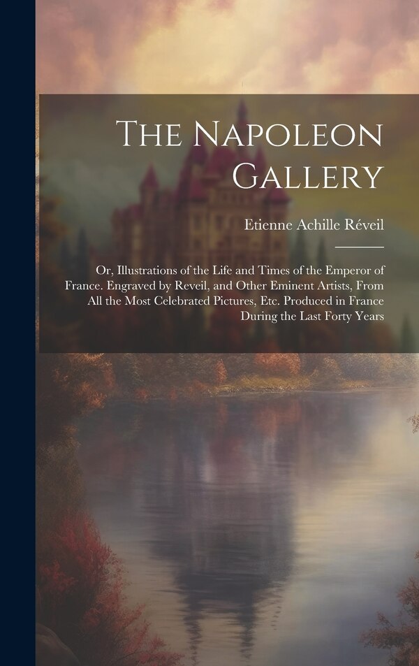 The Napoleon Gallery by Etienne Achille Réveil, Hardcover | Indigo Chapters