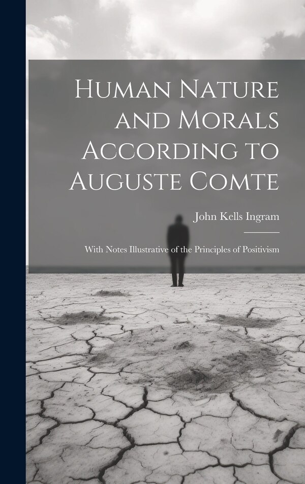 Human Nature and Morals According to Auguste Comte by John Kells Ingram, Hardcover | Indigo Chapters