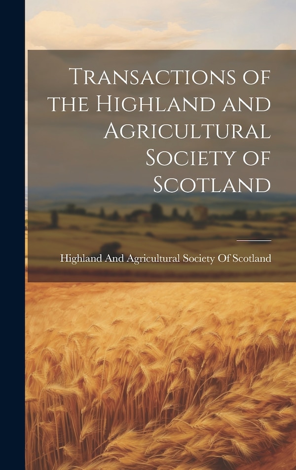 Transactions of the Highland and Agricultural Society of Scotland, Hardcover | Indigo Chapters
