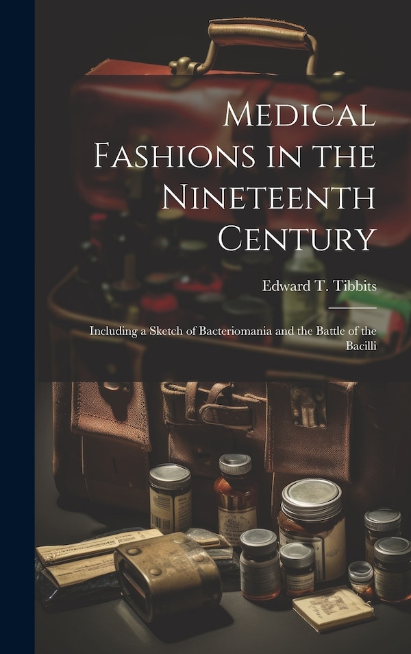 Medical Fashions in the Nineteenth Century by Edward T Tibbits, Hardcover | Indigo Chapters