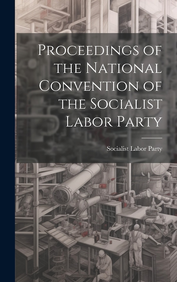 Proceedings of the National Convention of the Socialist Labor Party, Hardcover | Indigo Chapters