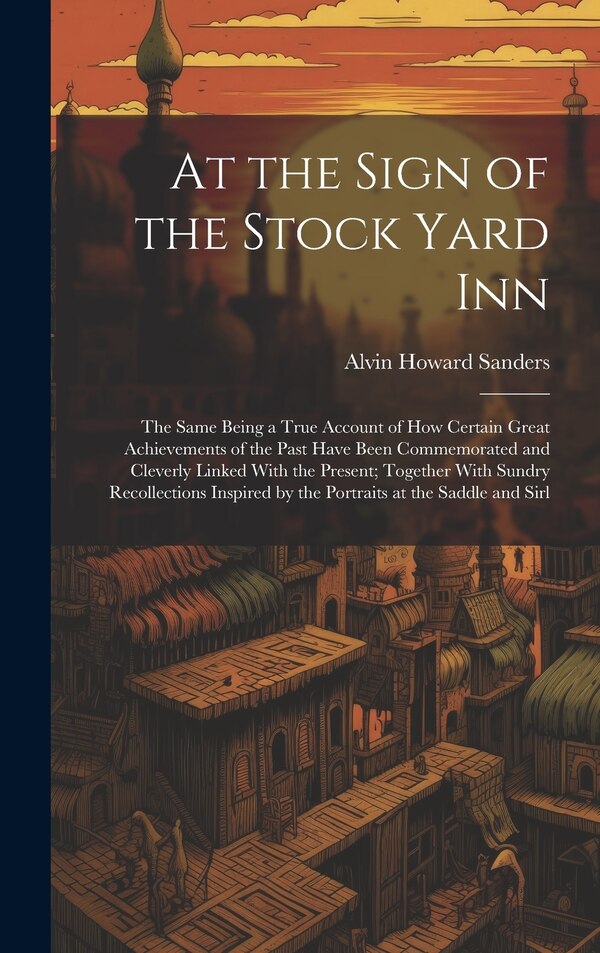 At the Sign of the Stock Yard Inn by Alvin Howard Sanders, Hardcover | Indigo Chapters