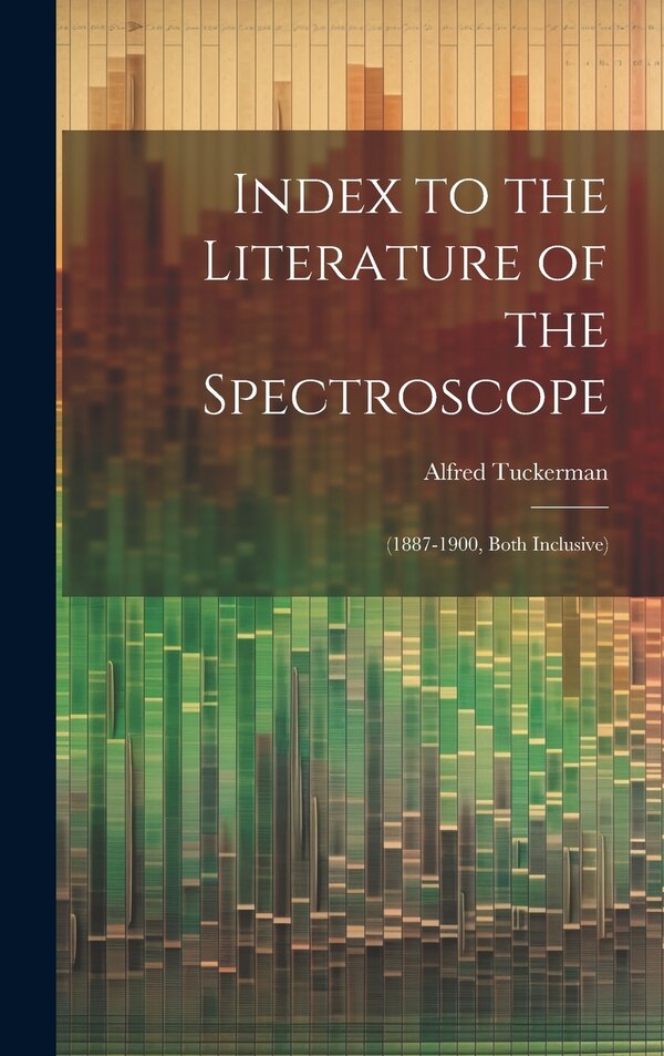 Index to the Literature of the Spectroscope by Alfred Tuckerman, Hardcover | Indigo Chapters