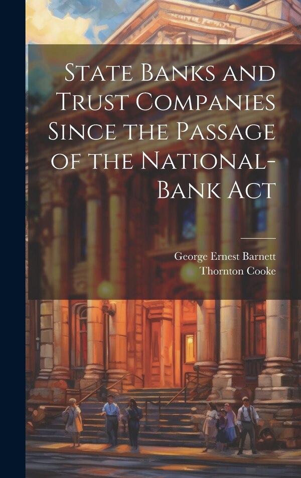 State Banks and Trust Companies Since the Passage of the National-Bank Act by George Ernest Barnett, Hardcover | Indigo Chapters