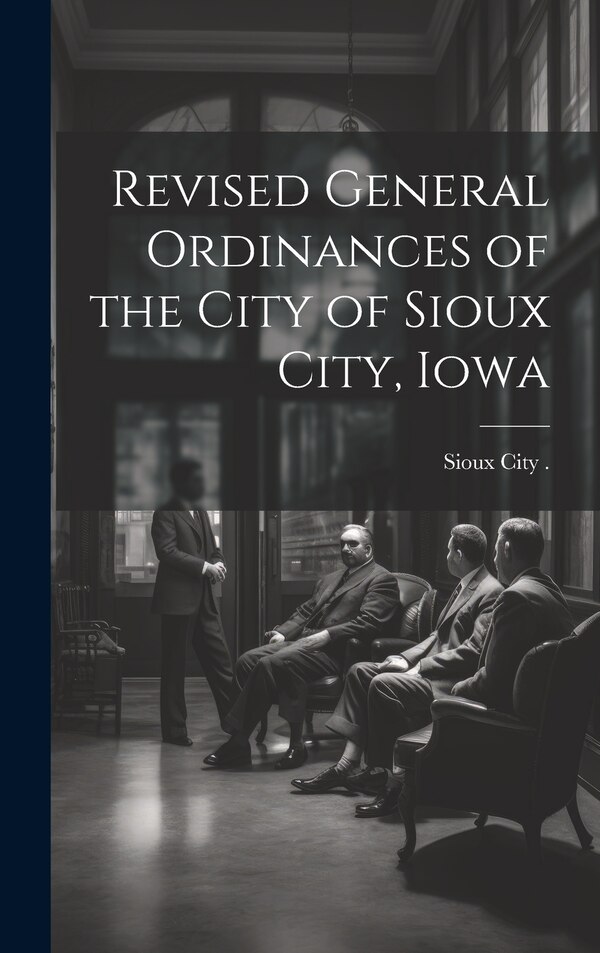 Revised General Ordinances of the City of Sioux City Iowa by Sioux City (Iowa), Hardcover | Indigo Chapters