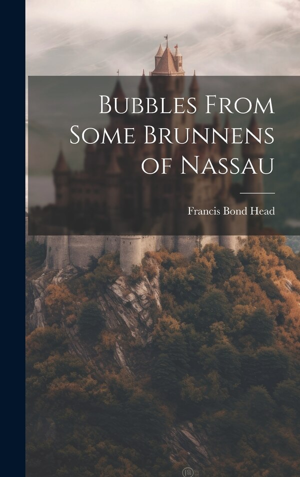 Bubbles From Some Brunnens of Nassau by Francis Bond Head, Hardcover | Indigo Chapters