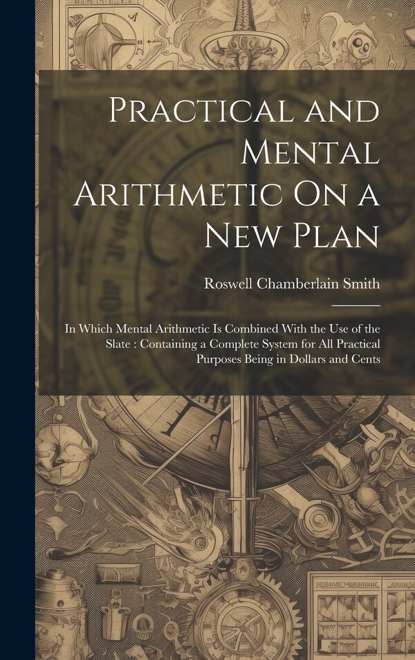Practical and Mental Arithmetic On a New Plan by Roswell Chamberlain Smith, Hardcover | Indigo Chapters