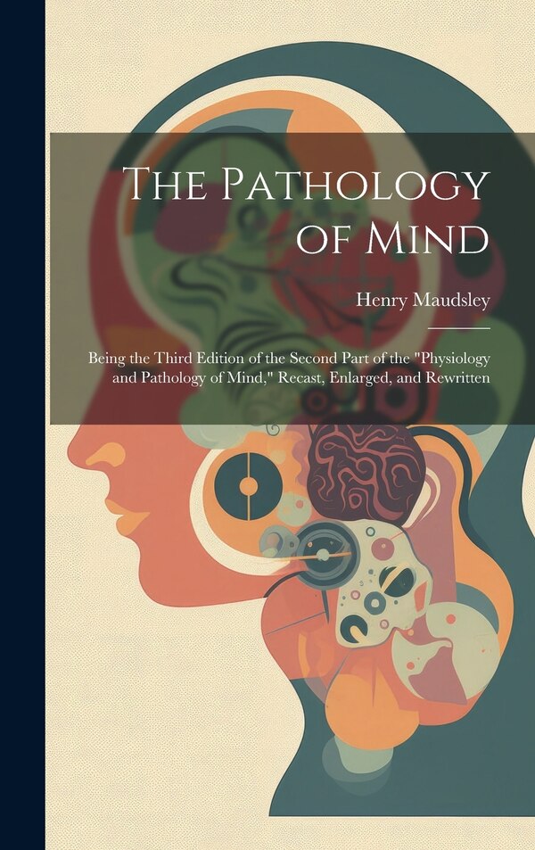 The Pathology of Mind by Henry Maudsley, Hardcover | Indigo Chapters