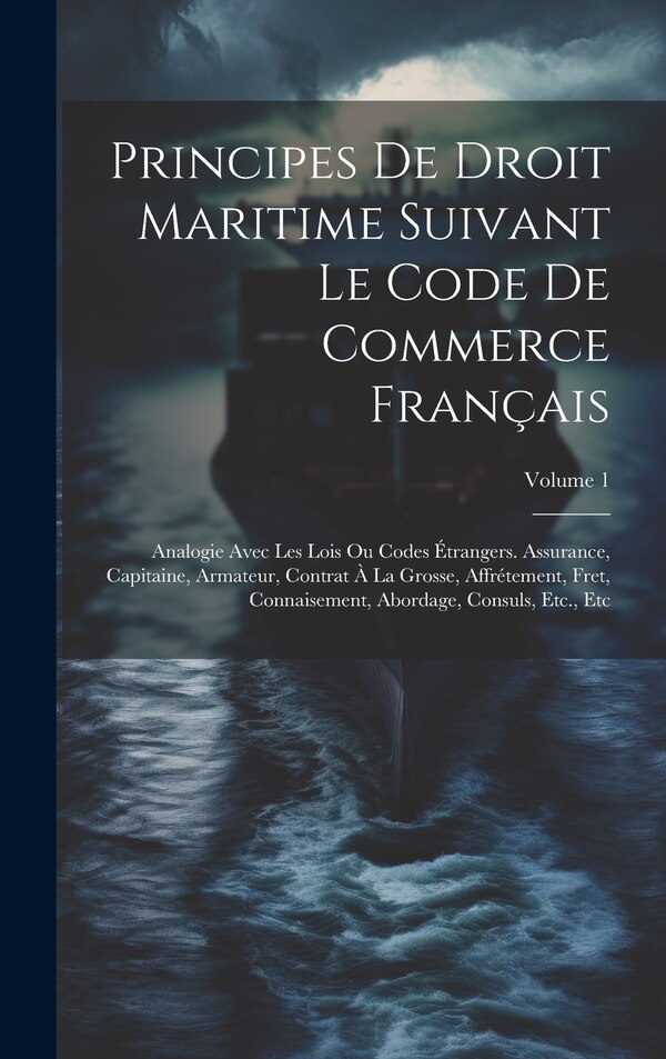 Principes De Droit Maritime Suivant Le Code De Commerce Français by Anonymous, Hardcover | Indigo Chapters