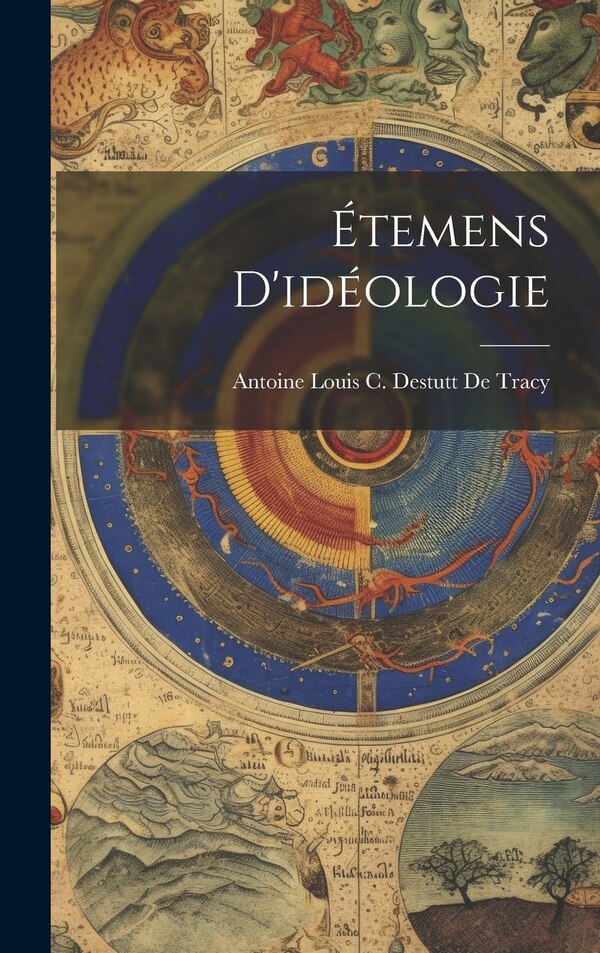 Étemens D'idéologie by Antoine Louis C Destutt de Tracy, Hardcover | Indigo Chapters
