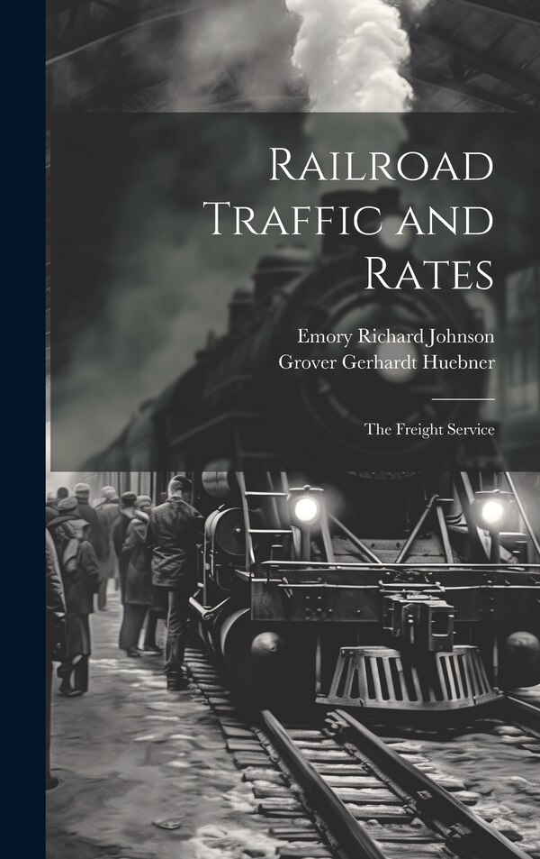 Railroad Traffic and Rates by Emory Richard Johnson, Hardcover | Indigo Chapters