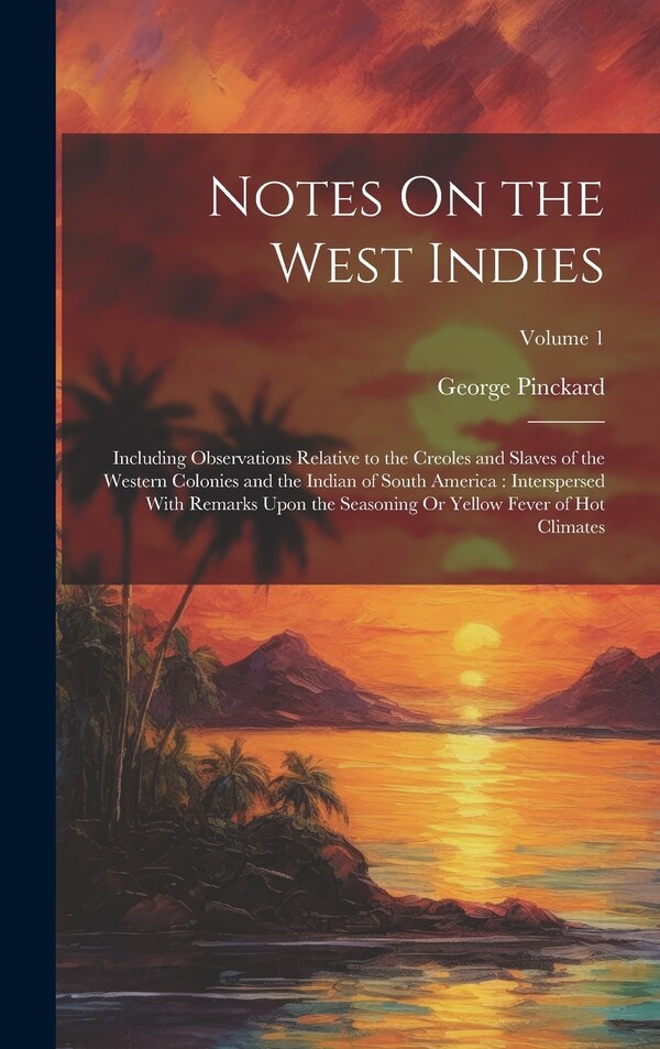 Notes On the West Indies by George Pinckard, Hardcover | Indigo Chapters