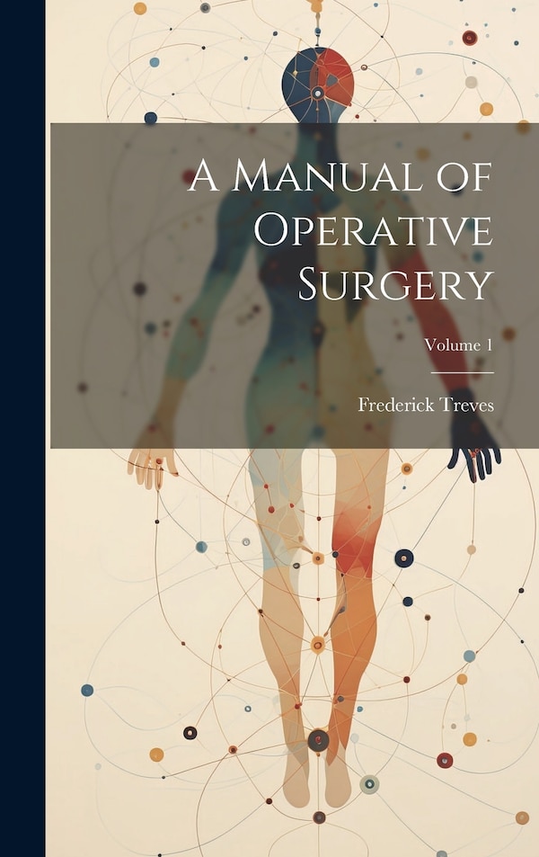 A Manual of Operative Surgery; Volume 1 by Frederick Treves, Hardcover | Indigo Chapters