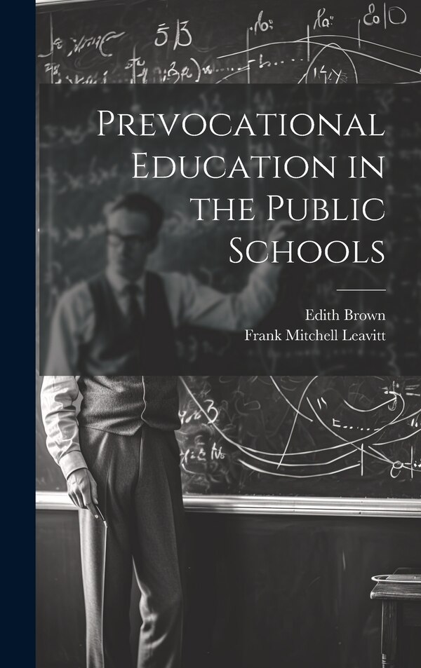 Prevocational Education in the Public Schools by Frank Mitchell Leavitt, Hardcover | Indigo Chapters