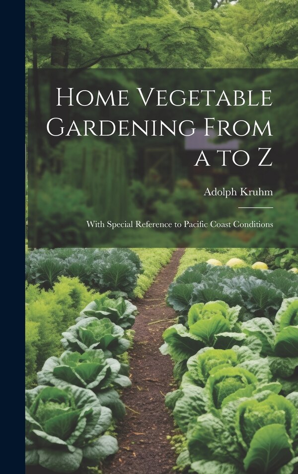 Home Vegetable Gardening From a to Z by Adolph Kruhm, Hardcover | Indigo Chapters