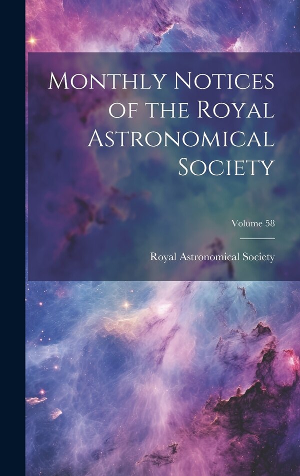 Monthly Notices of the Royal Astronomical Society; Volume 58, Hardcover | Indigo Chapters
