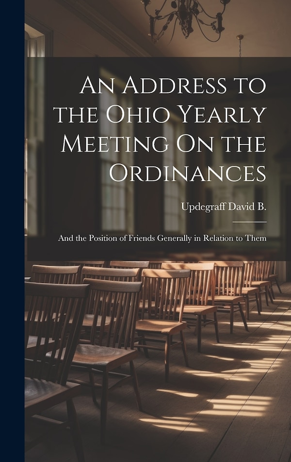 An Address to the Ohio Yearly Meeting On the Ordinances by Updegraff David B, Hardcover | Indigo Chapters