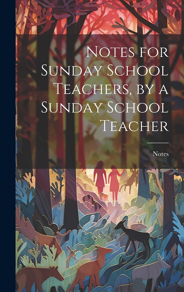Notes for Sunday School Teachers by a Sunday School Teacher, Hardcover | Indigo Chapters