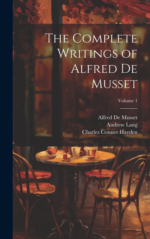 The Complete Writings of Alfred De Musset; Volume 1 by Andrew Lang, Hardcover | Indigo Chapters
