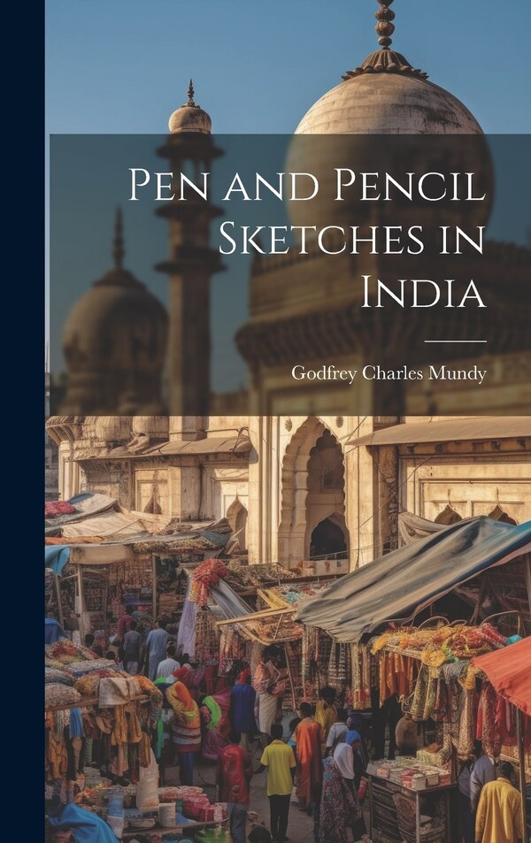 Pen and Pencil Sketches in India by Godfrey Charles Mundy, Hardcover | Indigo Chapters