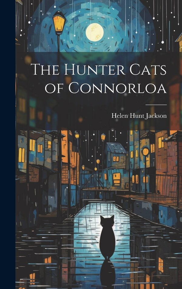 The Hunter Cats of Connorloa by Helen Hunt Jackson, Hardcover | Indigo Chapters
