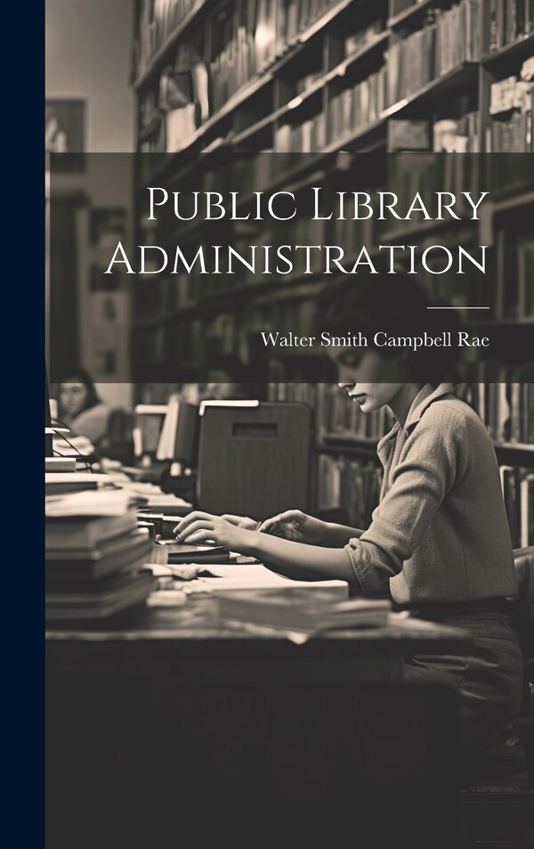 Public Library Administration by Walter Smith Campbell Rae, Hardcover | Indigo Chapters