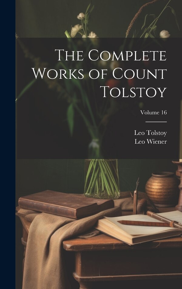 The Complete Works of Count Tolstoy; Volume 16 by Leo Wiener, Hardcover | Indigo Chapters