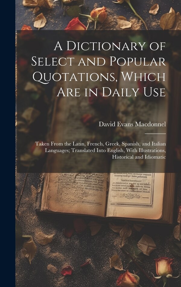 A Dictionary of Select and Popular Quotations Which Are in Daily Use by David Evans Macdonnel, Hardcover | Indigo Chapters