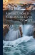 Report Upon the Colorado River of West by Anonymous, Hardcover | Indigo Chapters