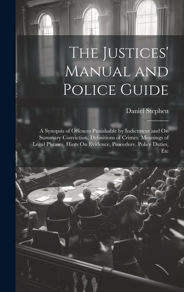 The Justices' Manual and Police Guide by Daniel Stephen, Hardcover | Indigo Chapters