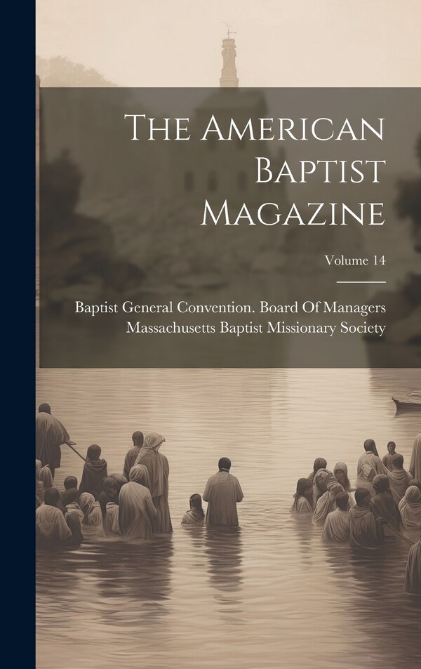 The American Baptist Magazine; Volume 14 by Baptist General Convention Board of, Hardcover | Indigo Chapters