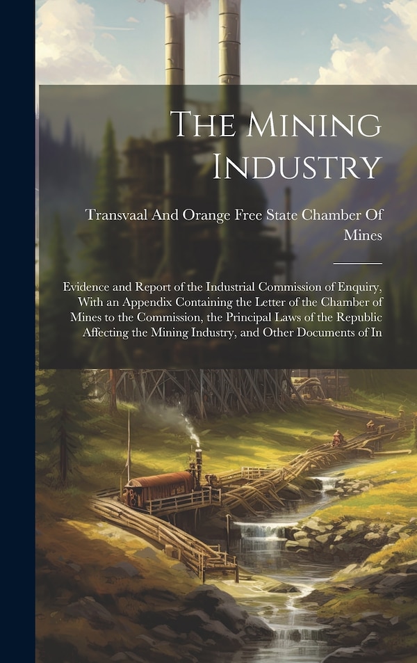 The Mining Industry by Transvaal And Orange Free State Chamber, Hardcover | Indigo Chapters